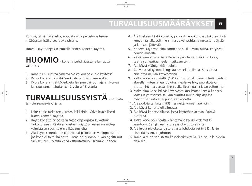 Kytke kone irti sähköverkosta lampun vaihdon ajaksi. Korvaa lamppu samantehoisella; 12 volttia / 5 wattia TURVALLISUUSSYISTÄ - noudata tarkoin seuraavia ohjeita: 1.