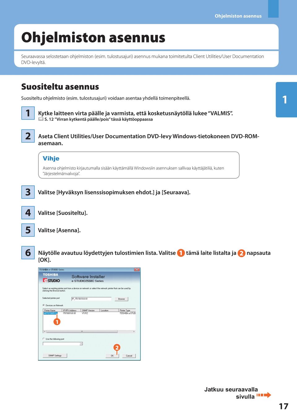 Vihje Asenna ohjelmisto kirjautumalla sisään käyttämällä Windowsiin asennuksen sallivaa käyttäjätiliä, kuten Järjestelmänvalvoja. 3 4 5 6 Valitse [Hyväksyn lisenssisopimuksen ehdot.] ja [Seuraava].