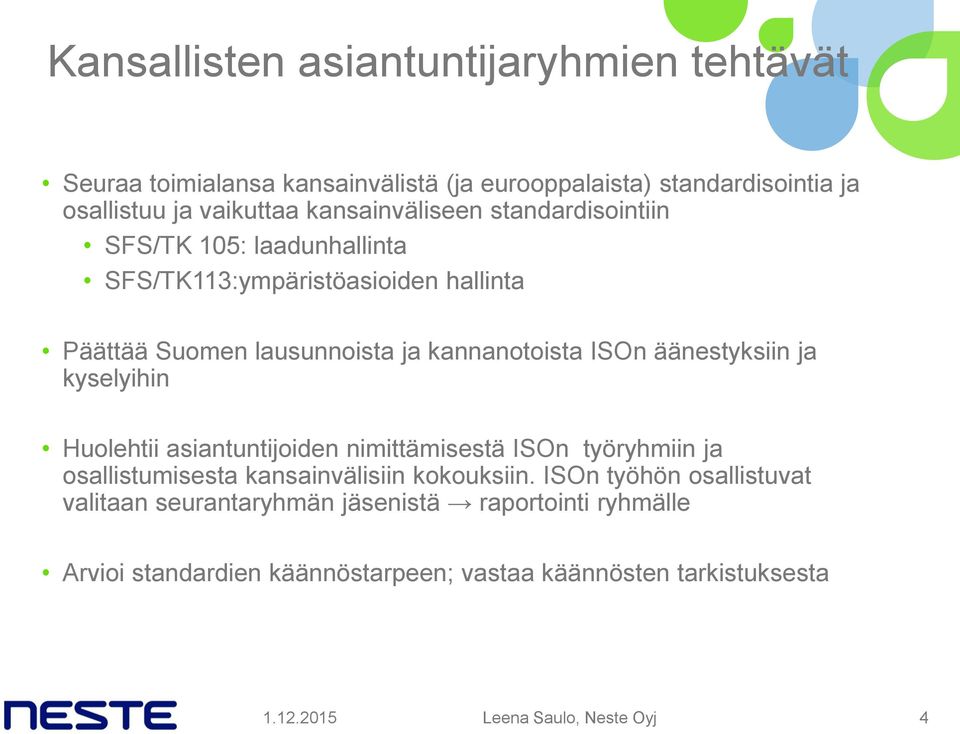 äänestyksiin ja kyselyihin Huolehtii asiantuntijoiden nimittämisestä ISOn työryhmiin ja osallistumisesta kansainvälisiin kokouksiin.