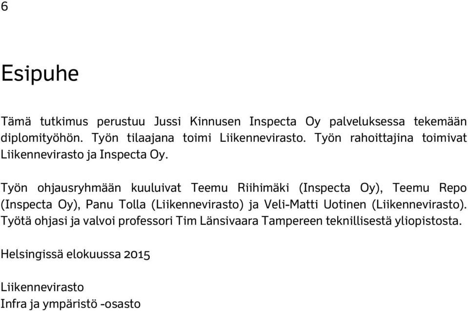 Työn ohjausryhmään kuuluivat Teemu Riihimäki (Inspecta Oy), Teemu Repo (Inspecta Oy), Panu Tolla (Liikennevirasto) ja