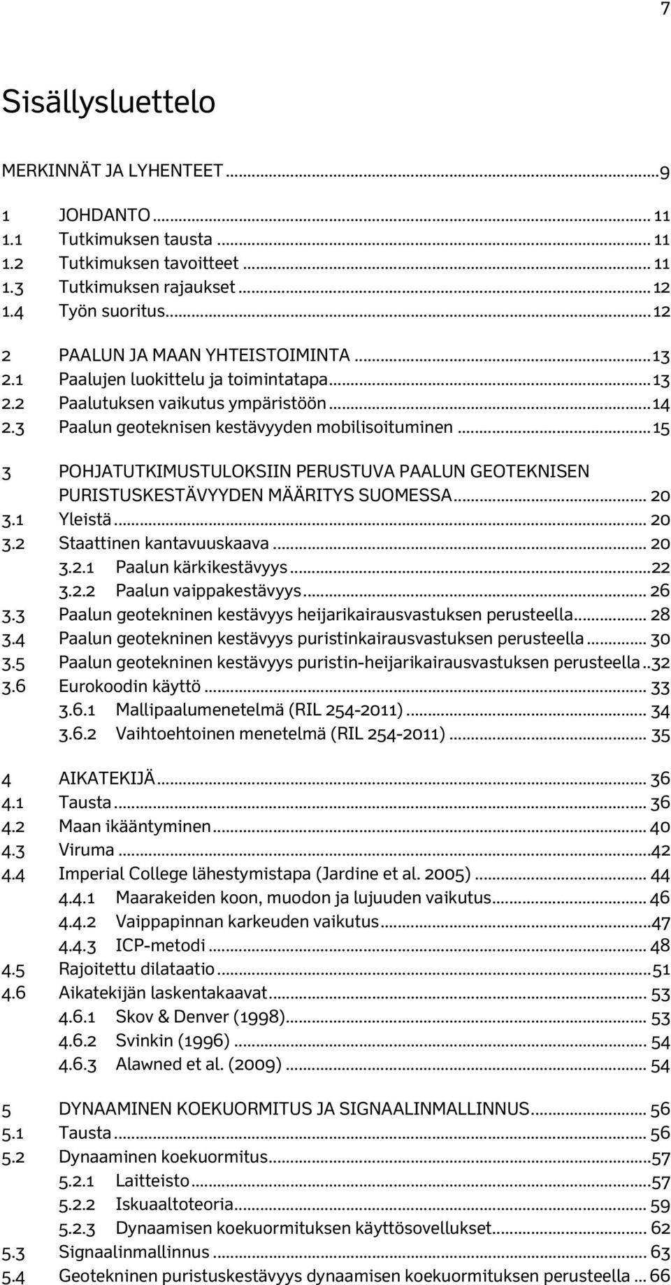 .. 15 3 POHJATUTKIMUSTULOKSIIN PERUSTUVA PAALUN GEOTEKNISEN PURISTUSKESTÄVYYDEN MÄÄRITYS SUOMESSA... 20 3.1 Yleistä... 20 3.2 Staattinen kantavuuskaava... 20 3.2.1 Paalun kärkikestävyys... 22 3.2.2 Paalun vaippakestävyys.