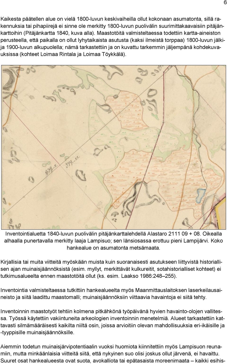 Maastotöitä valmisteltaessa todettiin kartta-aineiston perusteella, että paikalla on ollut lyhytaikaista asutusta (kaksi ilmeistä torppaa) 1800-luvun jälkija 1900-luvun alkupuolella; nämä