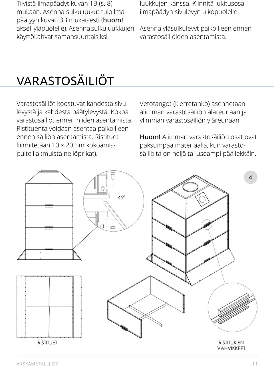 VARASTOSÄILIÖT Varastosäiliöt koostuvat kahdesta sivulevystä ja kahdesta päätylevystä. Kokoa varastosäiliöt ennen niiden asentamista. Ristituenta voidaan asentaa paikoilleen ennen säiliön asentamista.