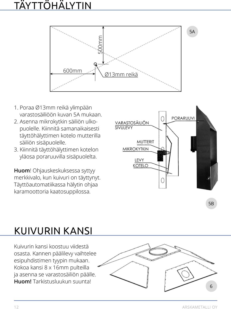 Ohjauskeskuksessa syttyy merkkivalo, kun kuivuri on täyttynyt. Täyttöautomatiikassa hälytin ohjaa karamoottoria kaatosuppilossa.