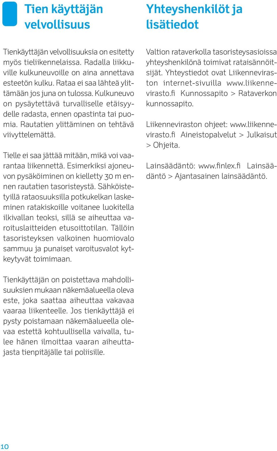 Tielle ei saa jättää mitään, mikä voi vaarantaa liikennettä. Esimerkiksi ajoneuvon pysäköiminen on 30 m ennen rautatien tasoristeystä.