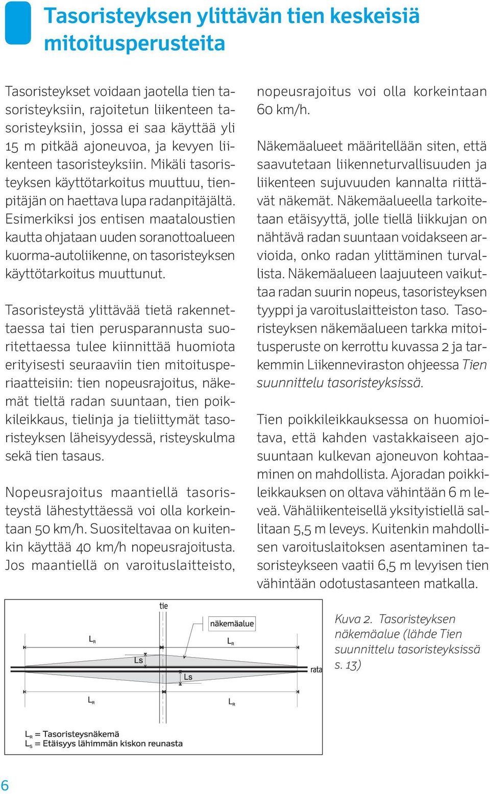 käyttää yli 15 m pitkää ajoneuvoa, ja kevyen liikenteen tasoristeyksiin. Mikäli tasoristeyksen käyttötarkoitus muuttuu, tienpitäjän on haettava lupa radanpitäjältä.