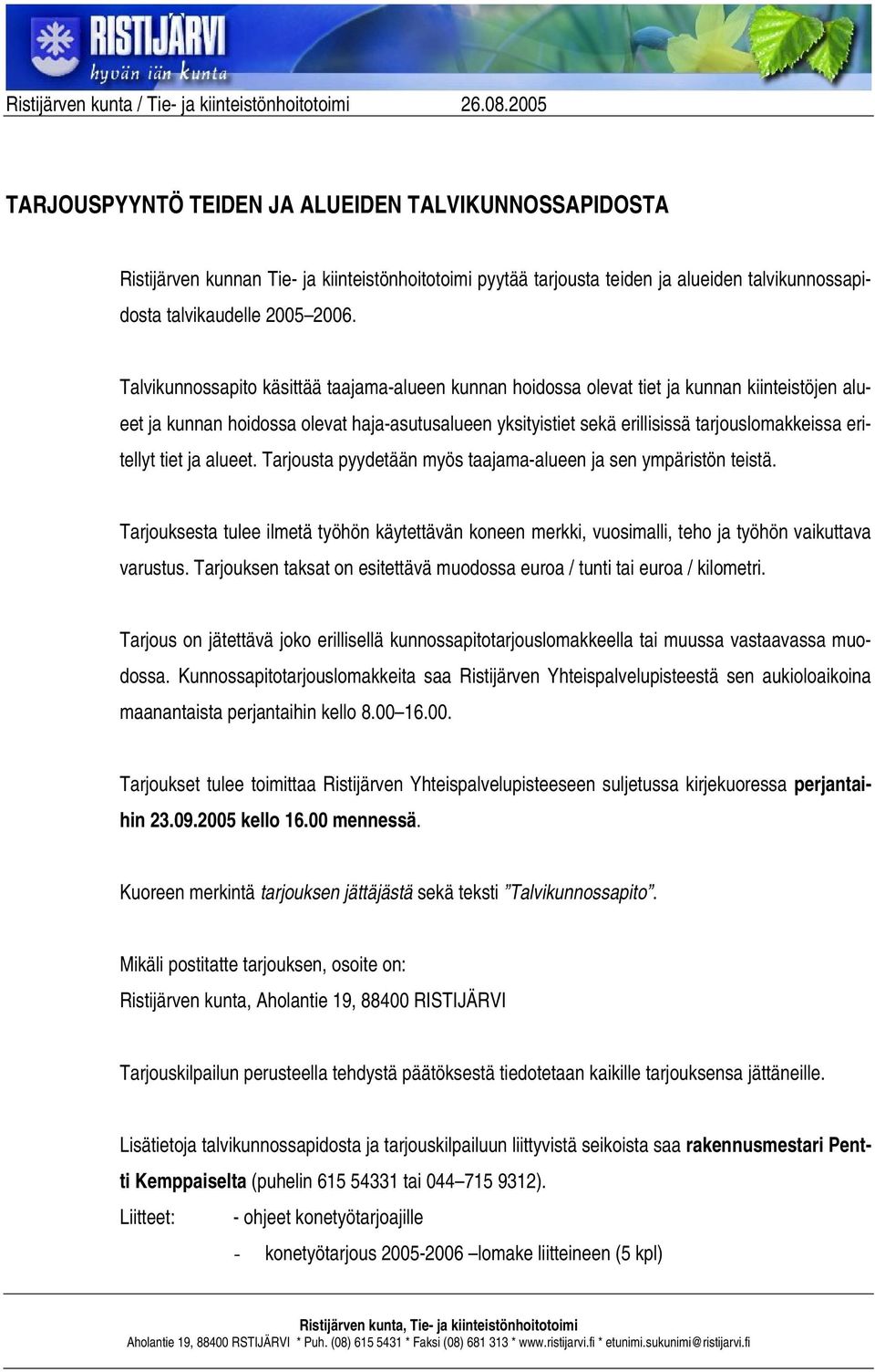 eritellyt tiet ja alueet. Tarjousta pyydetään myös taajama-alueen ja sen ympäristön teistä. Tarjouksesta tulee ilmetä työhön käytettävän koneen merkki, vuosimalli, teho ja työhön vaikuttava varustus.