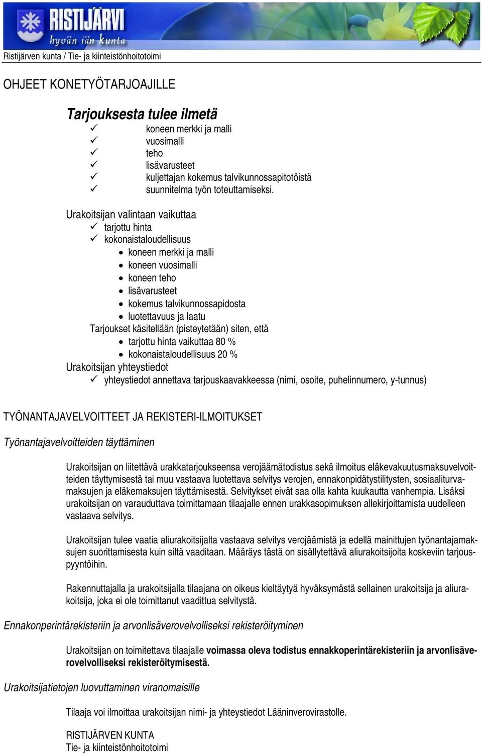 käsitellään (pisteytetään) siten, että tarjottu hinta vaikuttaa 80 % kokonaistaloudellisuus 20 % Urakoitsijan yhteystiedot yhteystiedot annettava tarjouskaavakkeessa (nimi, osoite, puhelinnumero,