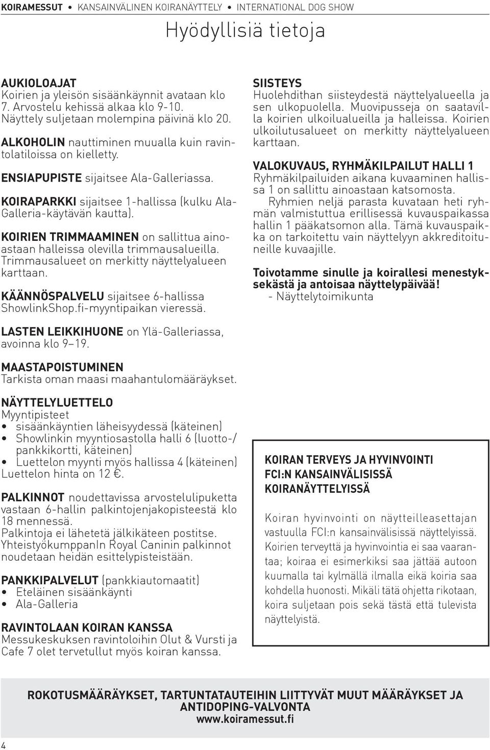 KOIRAPARKKI sijaitsee 1-hallissa (kulku Ala- Galleria-käytävän kautta). KOIRIEN TRIMMAAMINEN on sallittua ainoastaan halleissa olevilla trimmausalueilla.