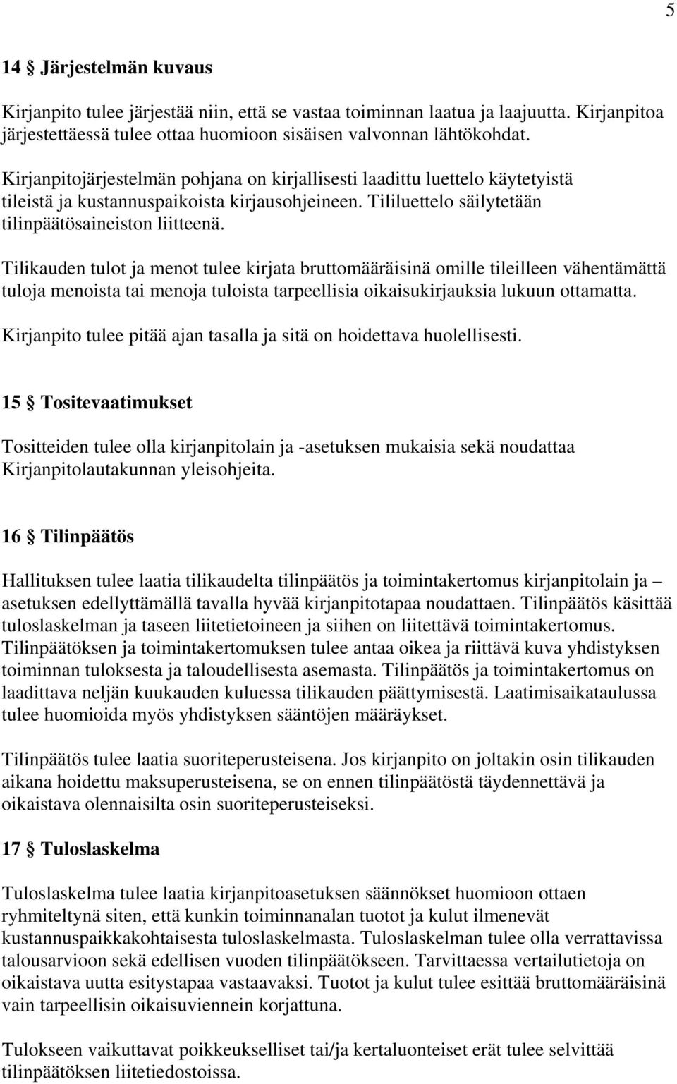 Tilikauden tulot ja menot tulee kirjata bruttomääräisinä omille tileilleen vähentämättä tuloja menoista tai menoja tuloista tarpeellisia oikaisukirjauksia lukuun ottamatta.