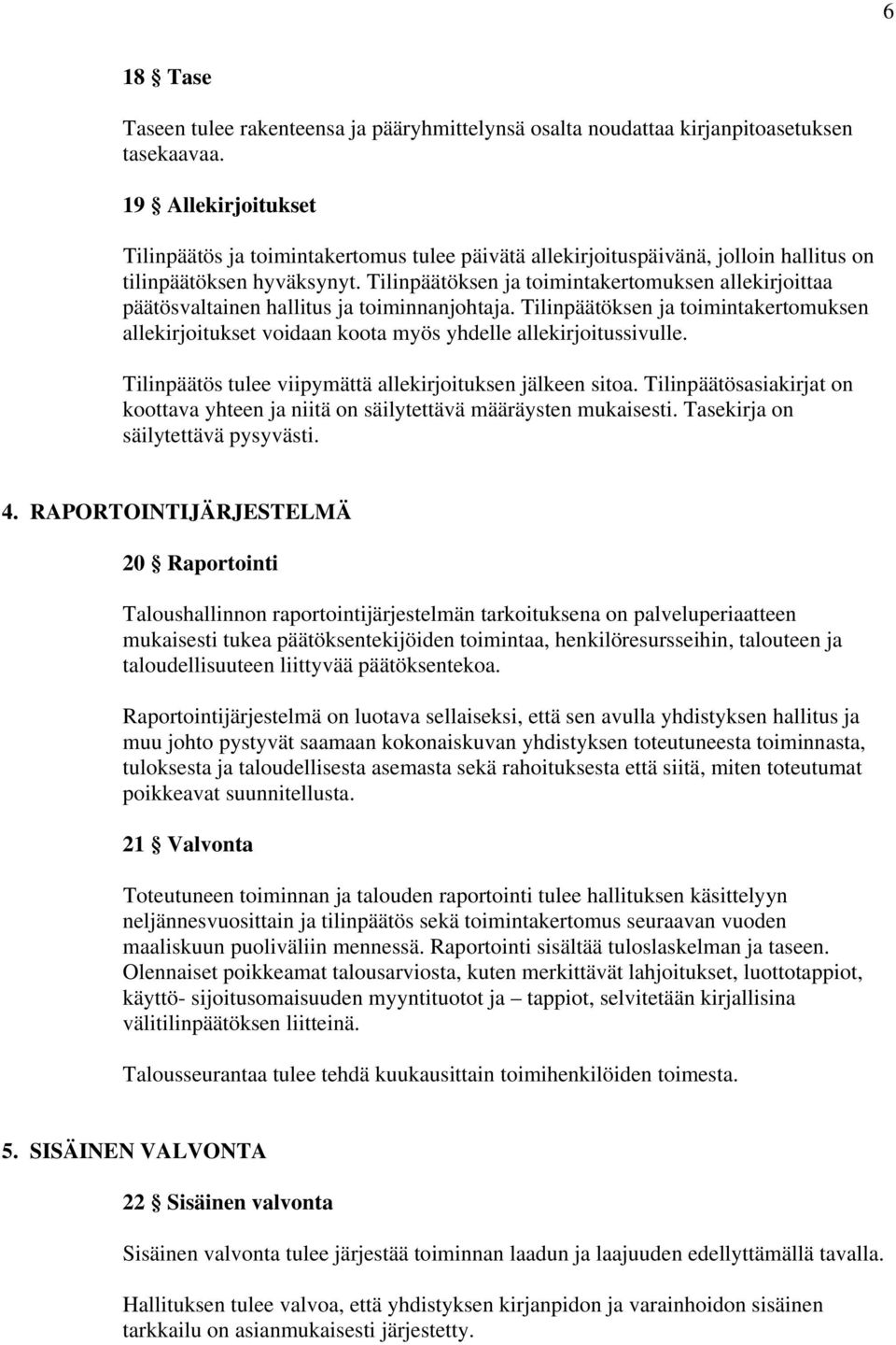 Tilinpäätöksen ja toimintakertomuksen allekirjoittaa päätösvaltainen hallitus ja toiminnanjohtaja.