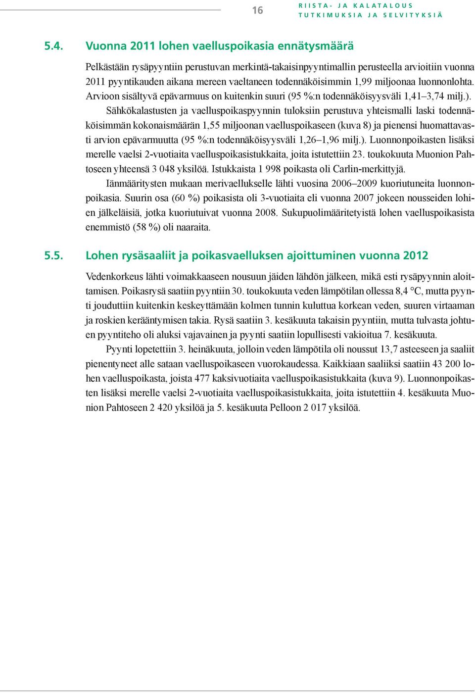 1,99 miljoonaa luonnonlohta. Arvioon sisältyvä epävarmuus on kuitenkin suuri (95 %:n todennäköisyysväli 1,41 3,74 milj.).