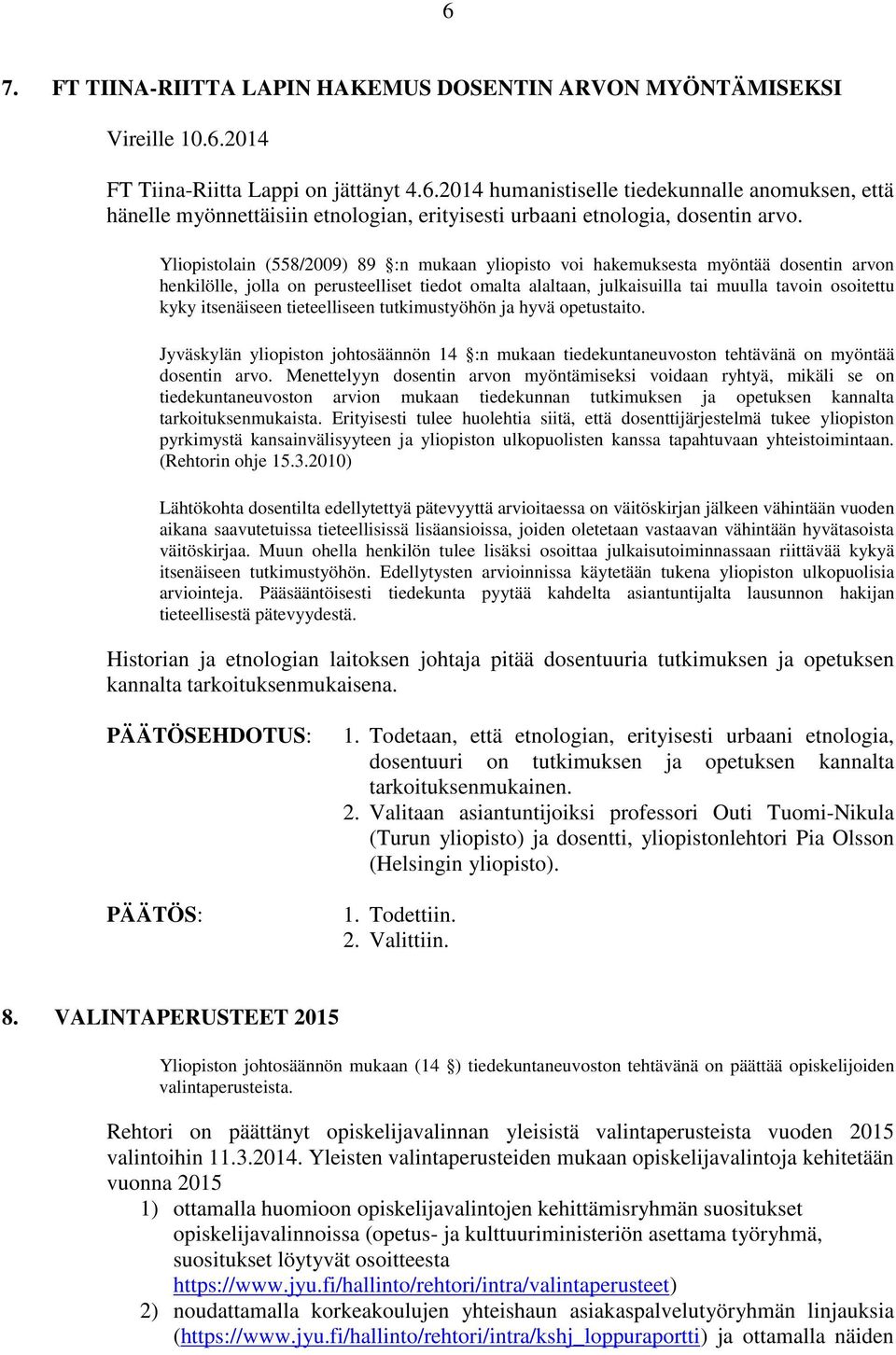 itsenäiseen tieteelliseen tutkimustyöhön ja hyvä opetustaito. Jyväskylän yliopiston johtosäännön 14 :n mukaan tiedekuntaneuvoston tehtävänä on myöntää dosentin arvo.