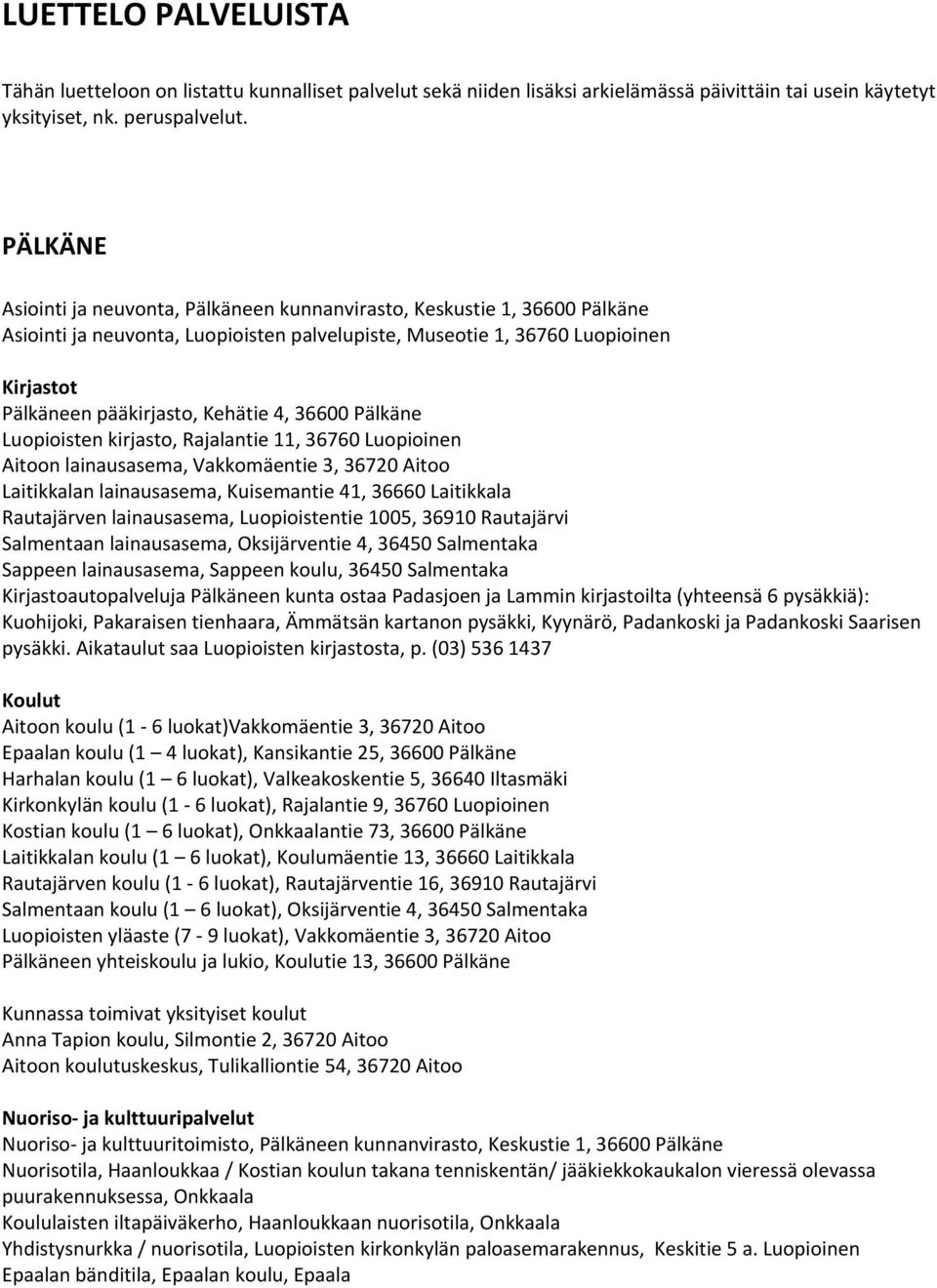 4, 36600 Pälkäne Luopioisten kirjasto, Rajalantie 11, 36760 Luopioinen Aitoon lainausasema, Vakkomäentie 3, 36720 Aitoo Laitikkalan lainausasema, Kuisemantie 41, 36660 Laitikkala Rautajärven