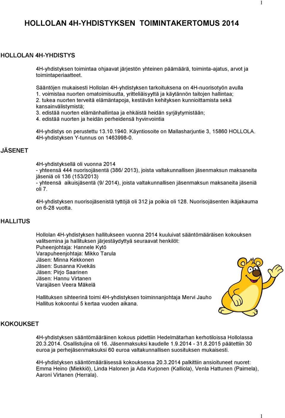 tukea nuorten terveitä elämäntapoja, kestävän kehityksen kunnioittamista sekä kansainvälistymistä; 3. edistää nuorten elämänhallintaa ja ehkäistä heidän syrjäytymistään; 4.