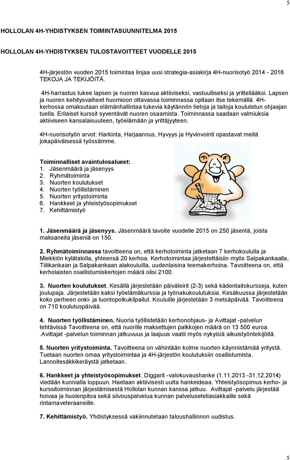 4Hkerhossa omaksutaan elämänhallintaa tukevia käytännön tietoja ja taitoja koulutetun ohjaajan tuella. Erilaiset kurssit syventävät nuoren osaamista.