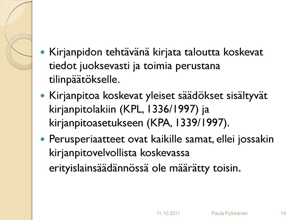 Kirjanpitoa koskevat yleiset säädökset sisältyvät kirjanpitolakiin (KPL, 1336/1997) ja