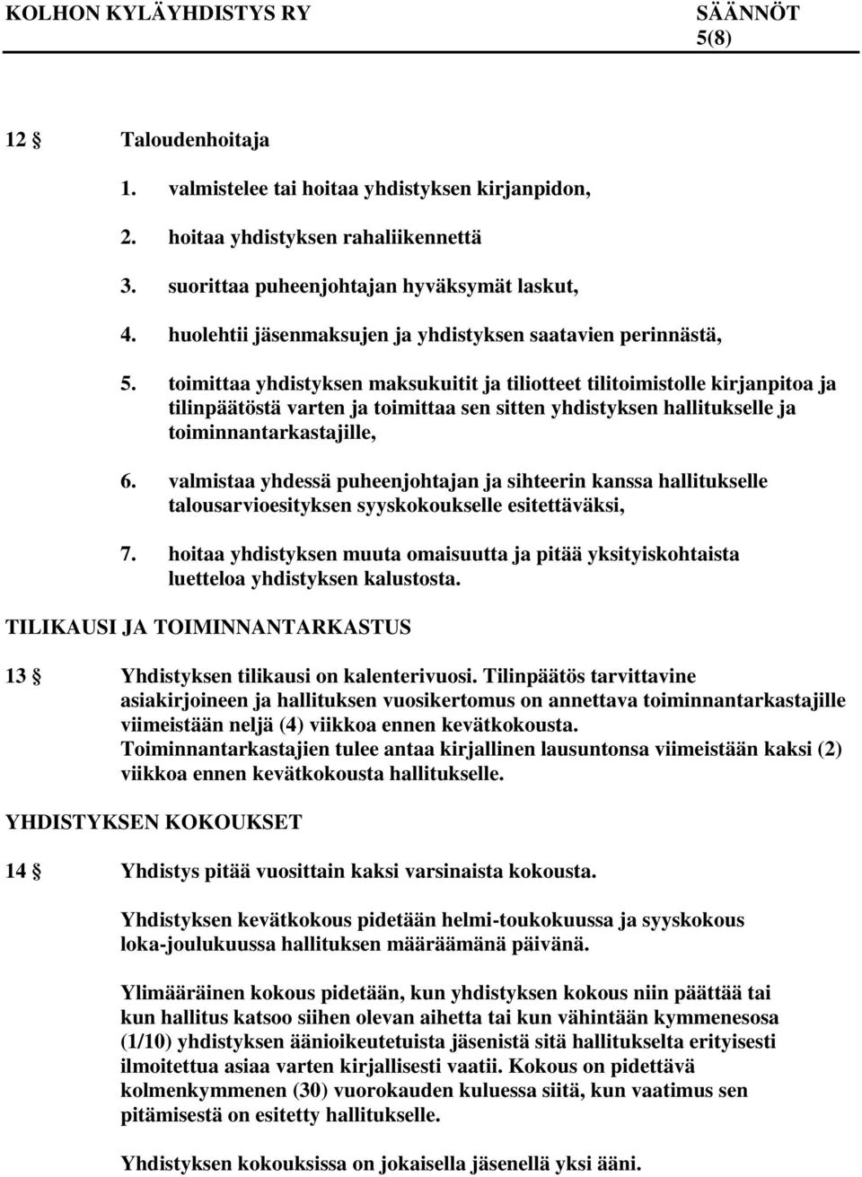 toimittaa yhdistyksen maksukuitit ja tiliotteet tilitoimistolle kirjanpitoa ja tilinpäätöstä varten ja toimittaa sen sitten yhdistyksen hallitukselle ja toiminnantarkastajille, 6.