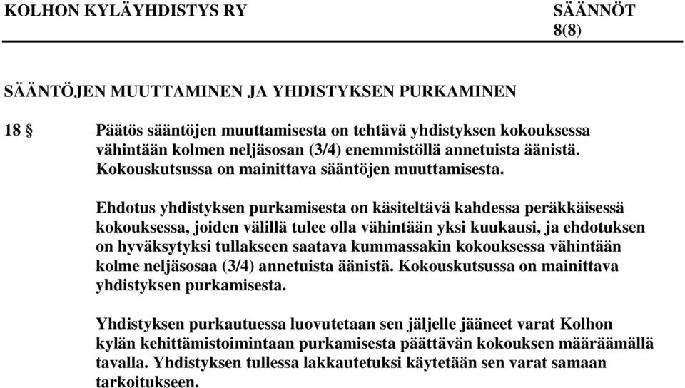 Ehdotus yhdistyksen purkamisesta on käsiteltävä kahdessa peräkkäisessä kokouksessa, joiden välillä tulee olla vähintään yksi kuukausi, ja ehdotuksen on hyväksytyksi tullakseen saatava kummassakin