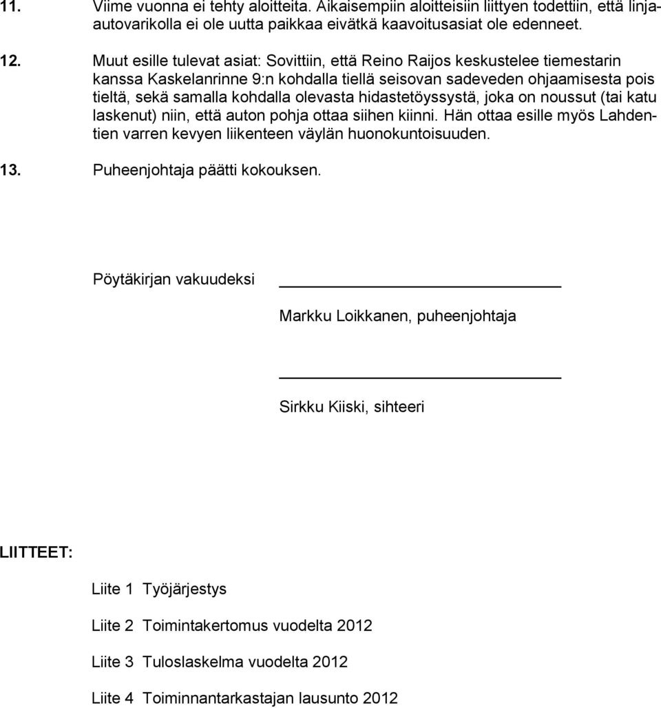 hidastetöyssystä, joka on noussut (tai katu laskenut) niin, että auton pohja ottaa siihen kiinni. Hän ottaa esille myös Lahdentien varren kevyen liikenteen väylän huonokuntoisuuden. 13.