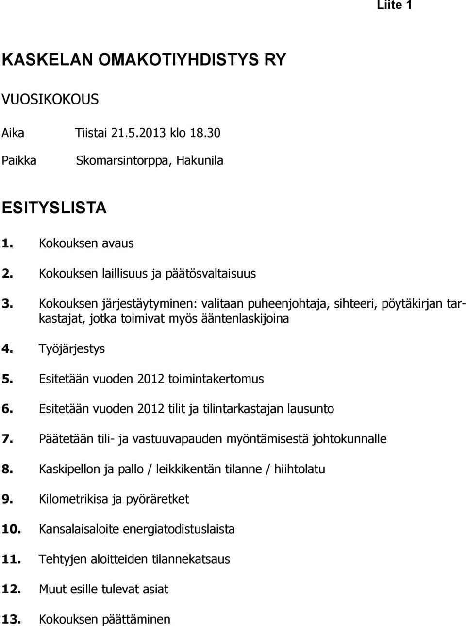 Työjärjestys 5. Esitetään vuoden 2012 toimintakertomus 6. Esitetään vuoden 2012 tilit ja tilintarkastajan lausunto 7. Päätetään tili- ja vastuuvapauden myöntämisestä johtokunnalle 8.