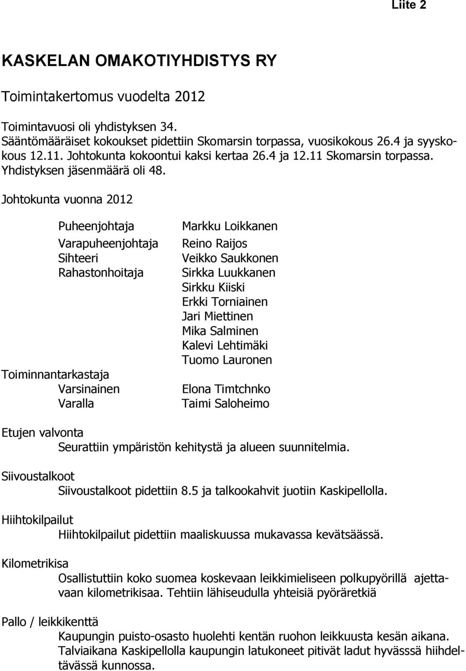 Johtokunta vuonna 2012 Puheenjohtaja Varapuheenjohtaja Sihteeri Rahastonhoitaja Toiminnantarkastaja Varsinainen Varalla Markku Loikkanen Reino Raijos Veikko Saukkonen Sirkka Luukkanen Sirkku Kiiski