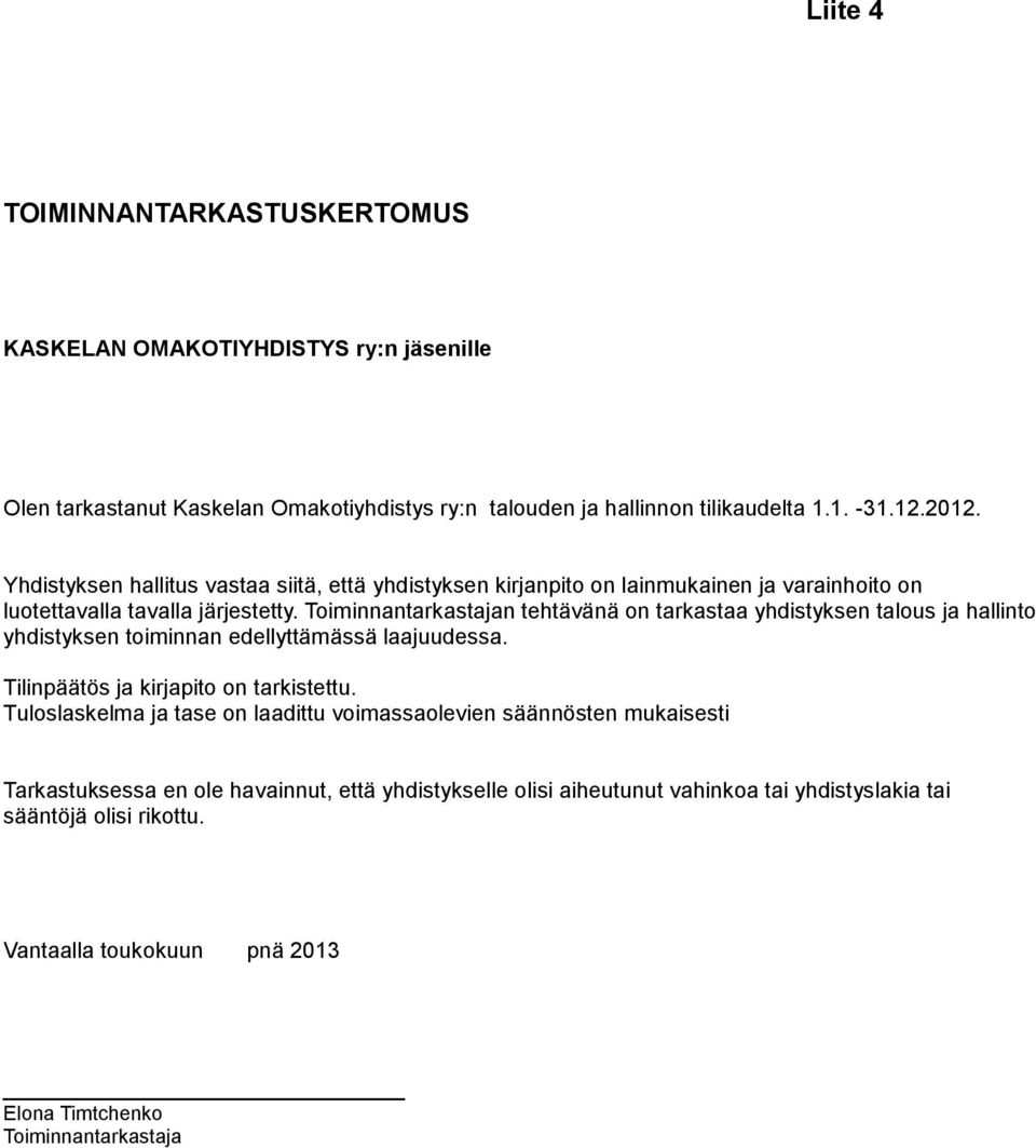 Toiminnantarkastajan tehtävänä on tarkastaa yhdistyksen talous ja hallinto yhdistyksen toiminnan edellyttämässä laajuudessa. Tilinpäätös ja kirjapito on tarkistettu.