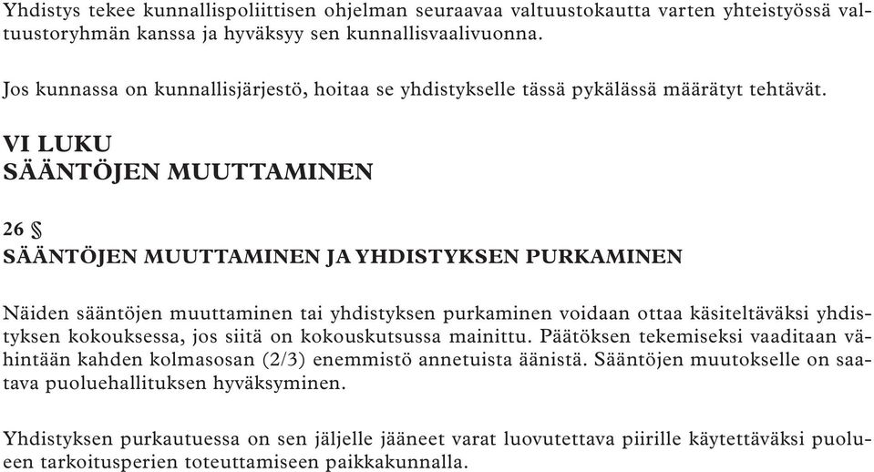 VI LUKU SÄÄNTÖJEN MUUTTAMINEN 26 SÄÄNTÖJEN MUUTTAMINEN JA YHDISTYKSEN PURKAMINEN Näiden sääntöjen muuttaminen tai yhdistyksen purkaminen voidaan ottaa käsiteltäväksi yhdistyksen kokouksessa, jos