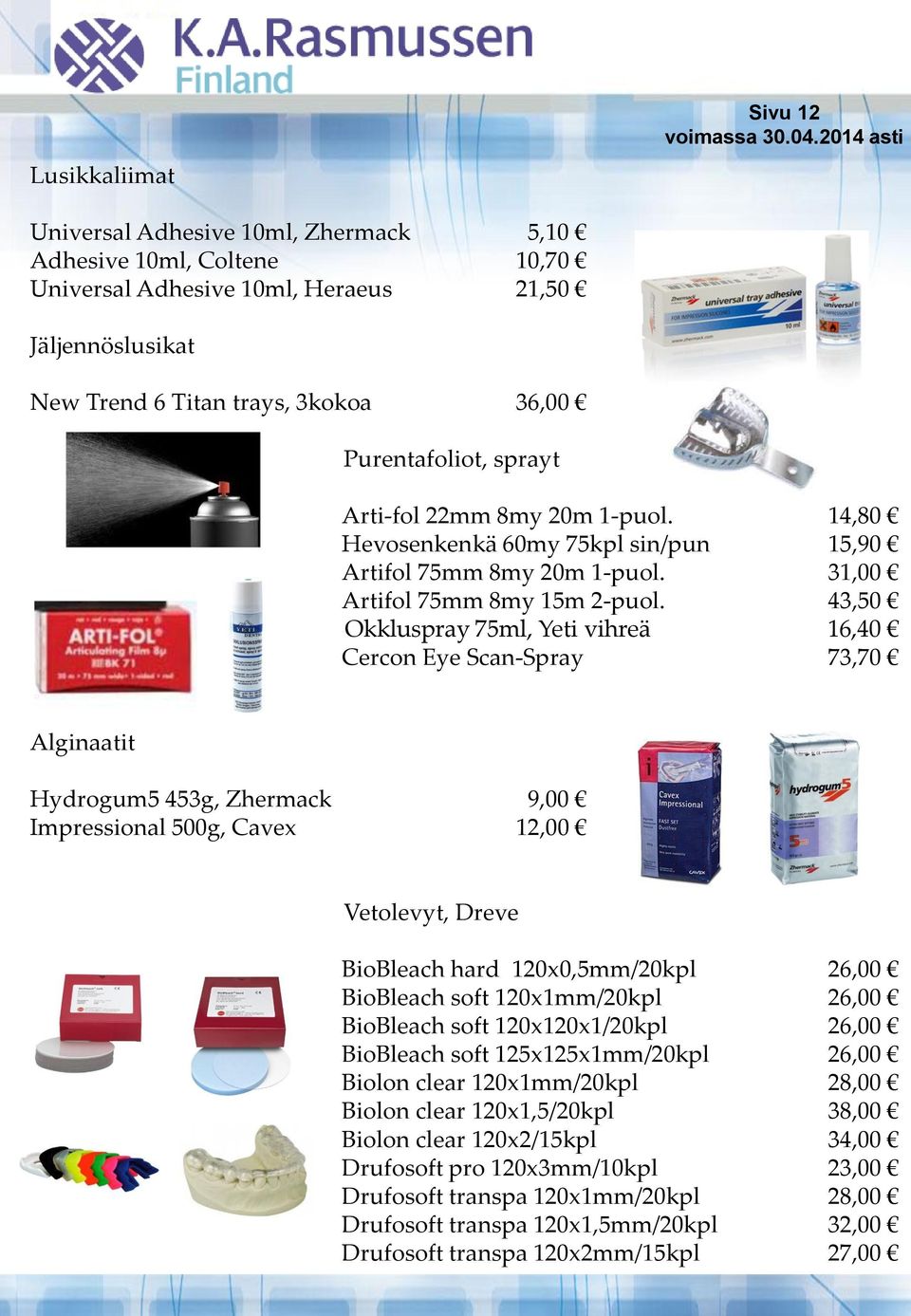 43,50 Okkluspray 75ml, Yeti vihreä 16,40 Cercon Eye Scan-Spray 73,70 Alginaatit Hydrogum5 453g, Zhermack 9,00 Impressional 500g, Cavex 12,00 Vetolevyt, Dreve BioBleach hard 120x0,5mm/20kpl 26,00