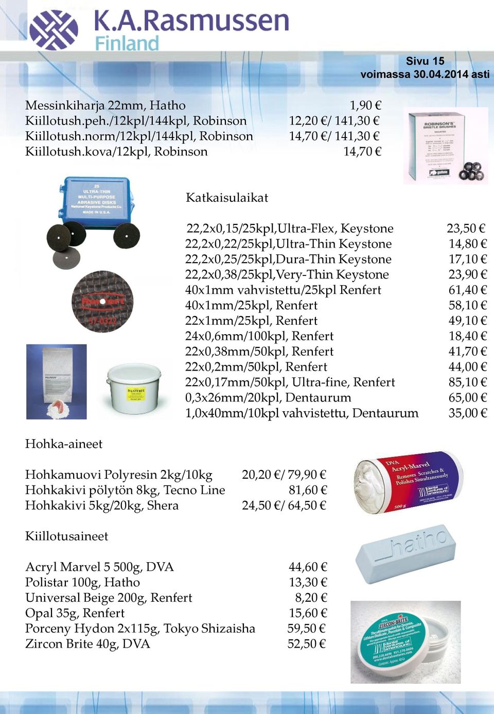 Kiillotusaineet Acryl Marvel 5 500g, DVA 44,60 Polistar 100g, Hatho 13,30 Universal Beige 200g, Renfert 8,20 Opal 35g, Renfert 15,60 Porceny Hydon 2x115g, Tokyo Shizaisha 59,50 Zircon Brite 40g, DVA