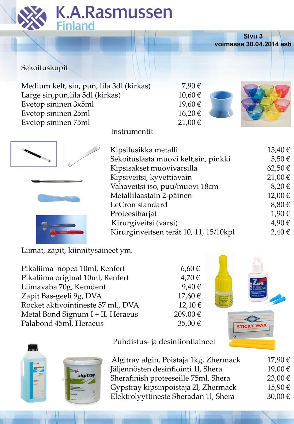 Kipsilusikka metalli 15,40 Sekoituslasta muovi kelt,sin, pinkki 5,50 Kipsisakset muovivarsilla 62,50 Kipsiveitsi, kyvettiavain 21,00 Vahaveitsi iso, puu/muovi 18cm 8,20 Metallilaastain 2-päinen 12,00