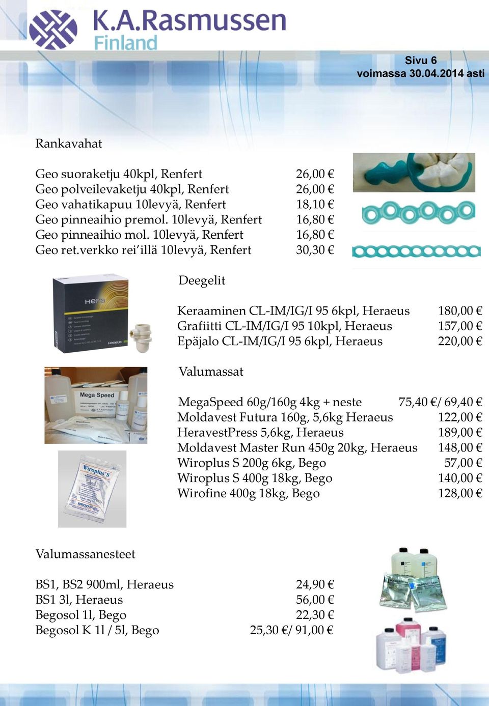verkko rei illä 10levyä, Renfert 30,30 Deegelit Keraaminen CL-IM/IG/I 95 6kpl, Heraeus 180,00 Grafiitti CL-IM/IG/I 95 10kpl, Heraeus 157,00 Epäjalo CL-IM/IG/I 95 6kpl, Heraeus 220,00 Valumassat