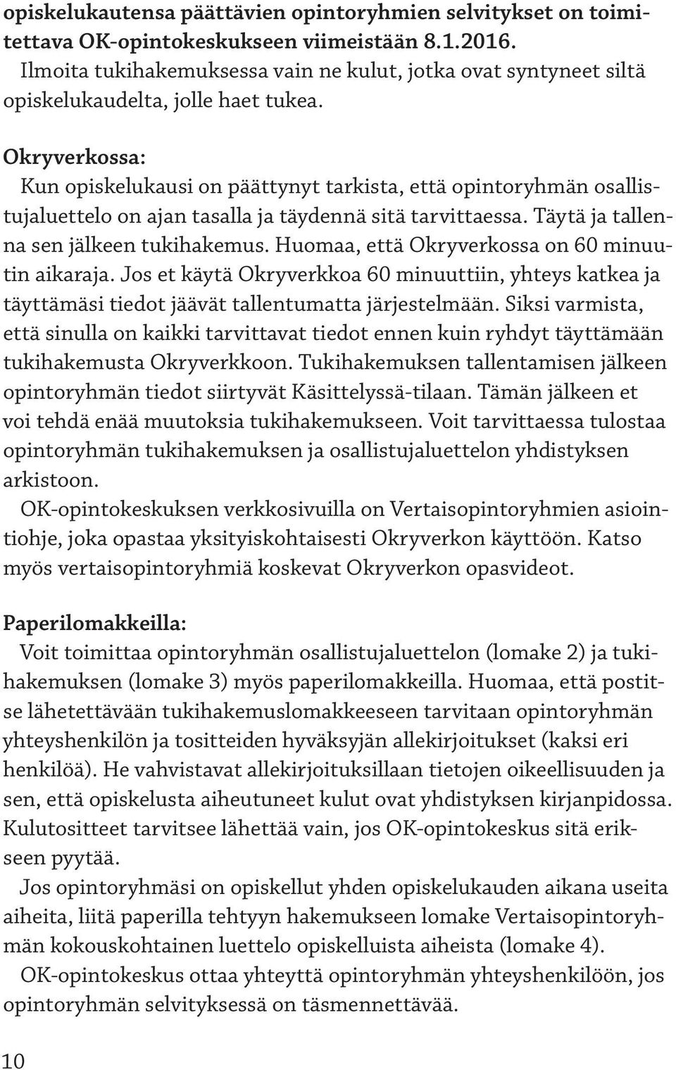 Okryverkossa: Kun opiskelukausi on päättynyt tarkista, että opintoryhmän osallistujaluettelo on ajan tasalla ja täydennä sitä tarvittaessa. Täytä ja tallenna sen jälkeen tukihakemus.