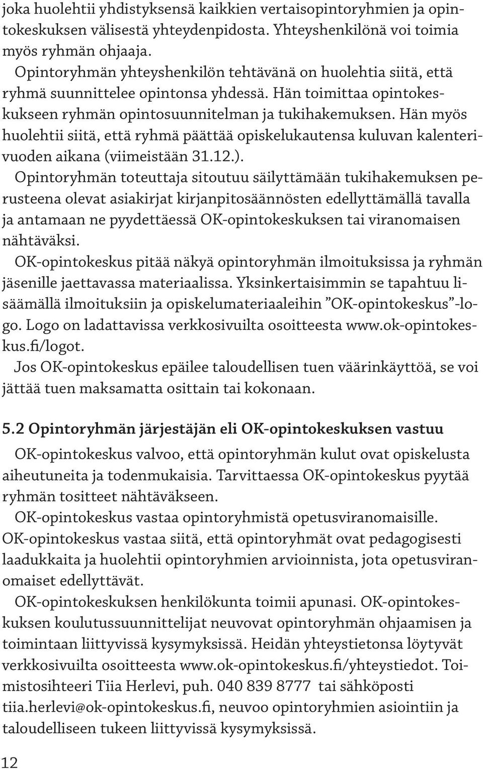 Hän myös huolehtii siitä, että ryhmä päättää opiskelukautensa kuluvan kalenterivuoden aikana (viimeistään 31.12.).