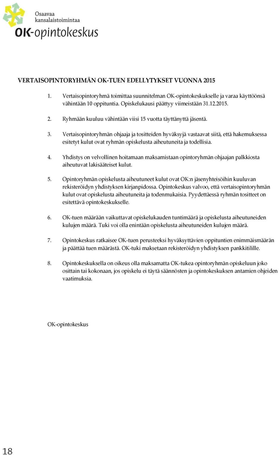 4. Yhdistys on velvollinen hoitamaan maksamistaan opintoryhmän ohjaajan palkkiosta aiheutuvat lakisääteiset kulut. 5.