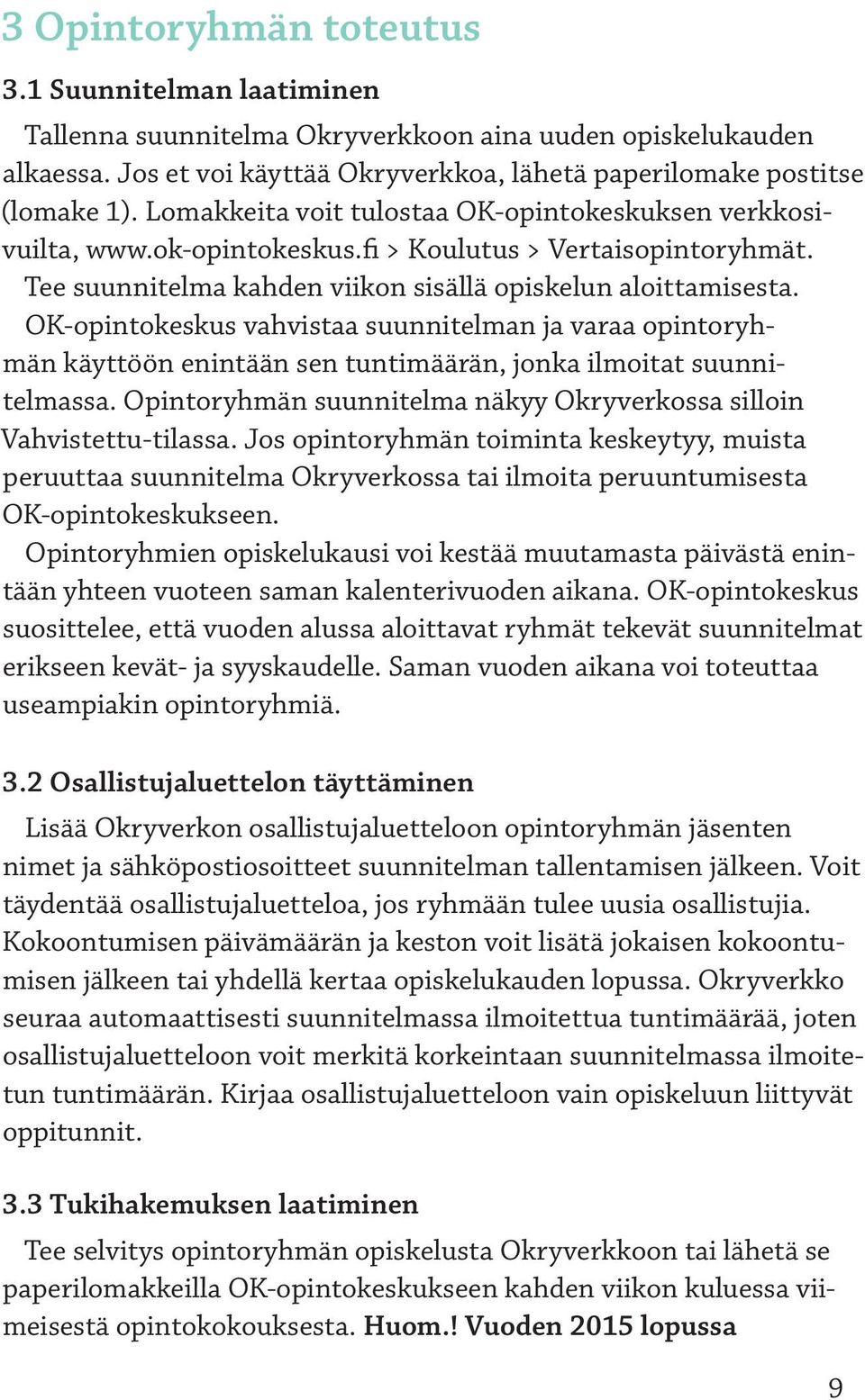 OK-opintokeskus vahvistaa suunnitelman ja varaa opintoryhmän käyttöön enintään sen tuntimäärän, jonka ilmoitat suunnitelmassa. Opintoryhmän suunnitelma näkyy Okryverkossa silloin Vahvistettu-tilassa.