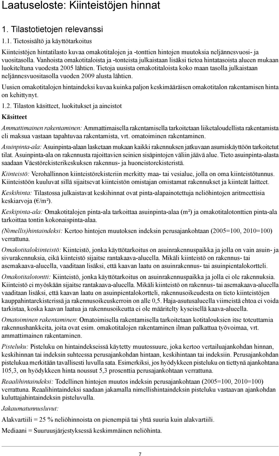 julkaistaan neljännesvuositasolla vuoden 2009 alusta lähtien Uusien omakotitalojen hintaindeksi kuvaa kuinka paljon keskimääräisen omakotitalon rakentamisen hinta on kehittynyt 12 Tilaston käsitteet,