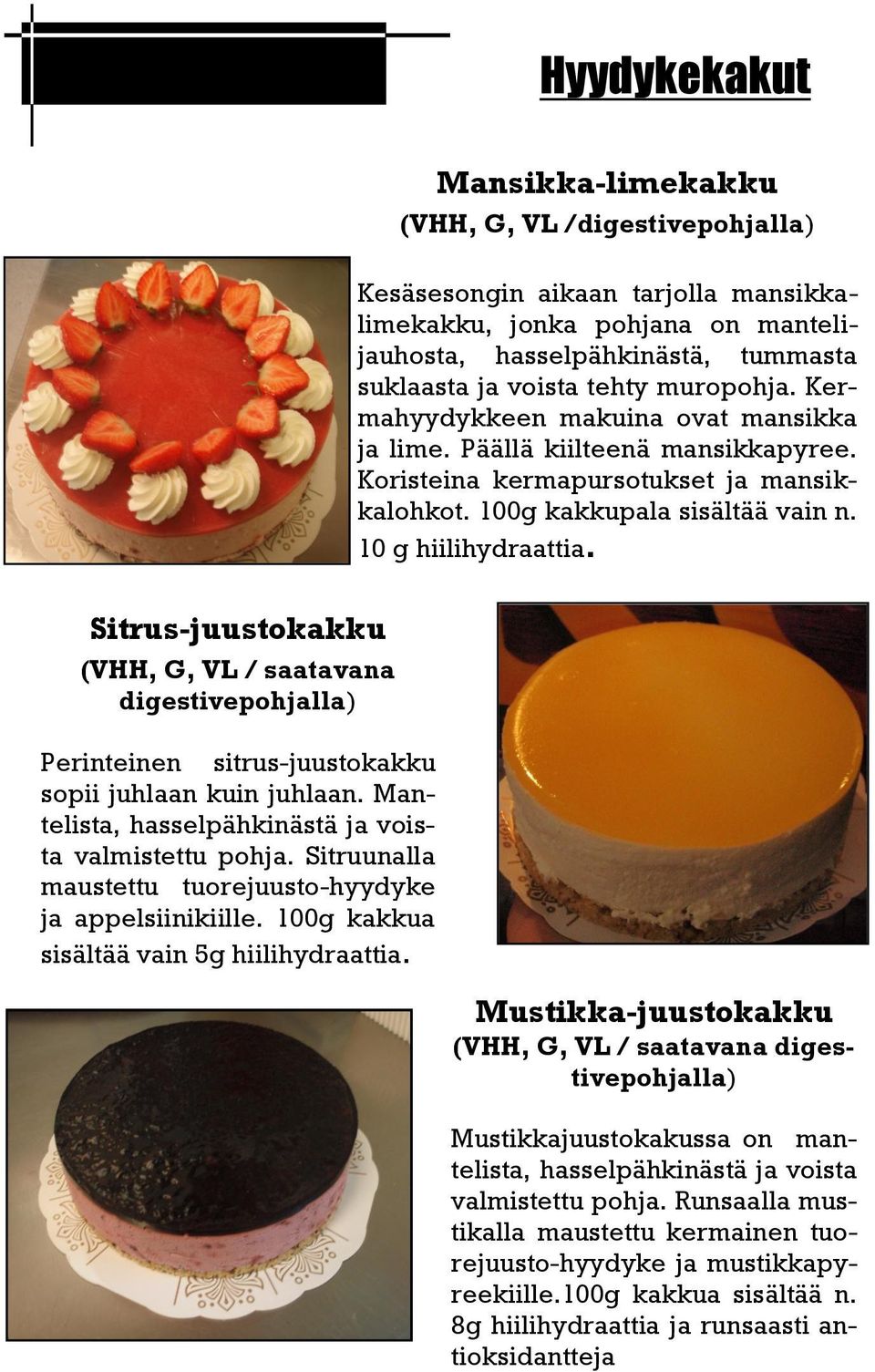 Sitrus-juustokakku (VHH, G, VL / saatavana digestivepohjalla) Perinteinen sitrus-juustokakku sopii juhlaan kuin juhlaan. Mantelista, hasselpähkinästä ja voista valmistettu pohja.