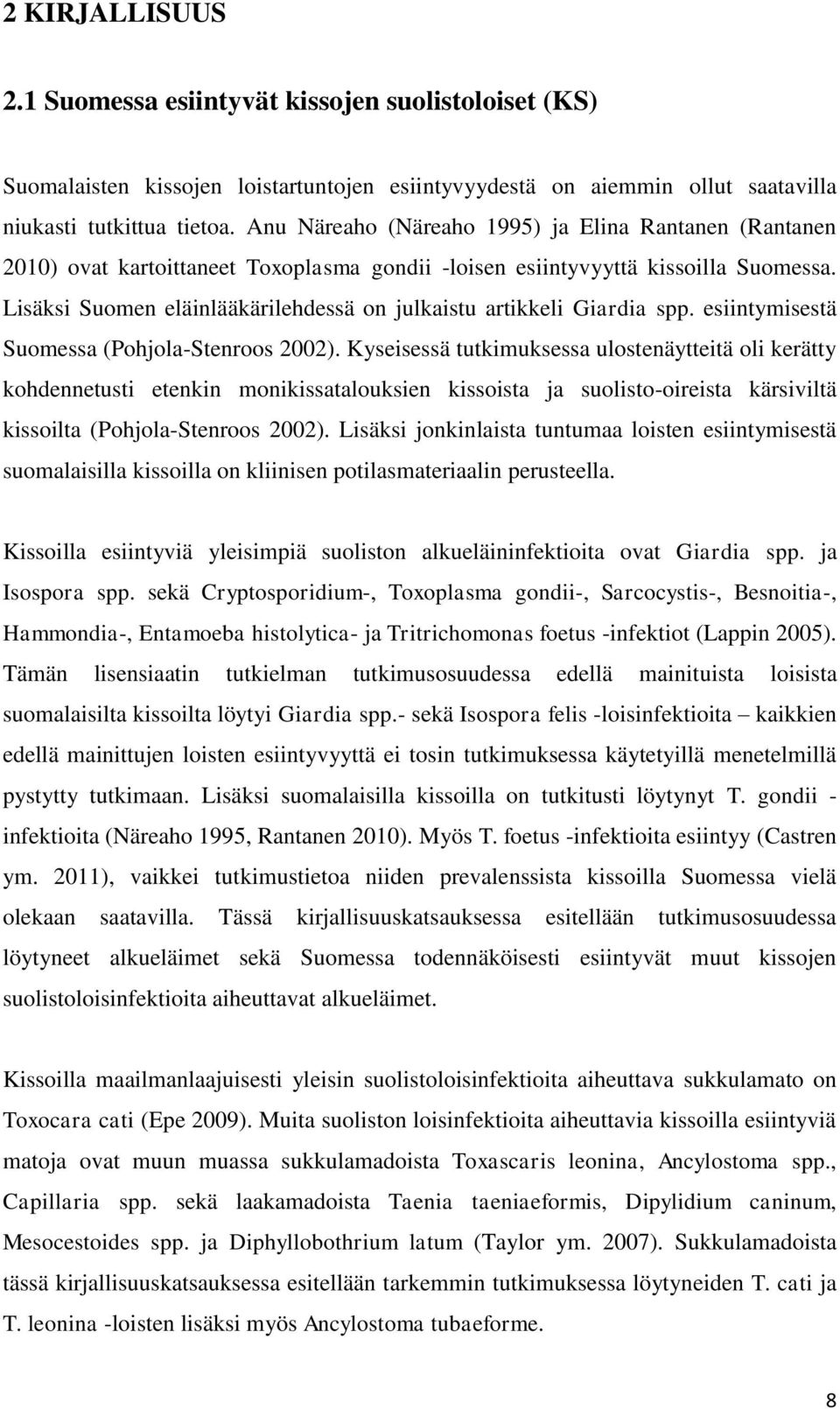 Lisäksi Suomen eläinlääkärilehdessä on julkaistu artikkeli Giardia spp. esiintymisestä Suomessa (Pohjola-Stenroos 2002).