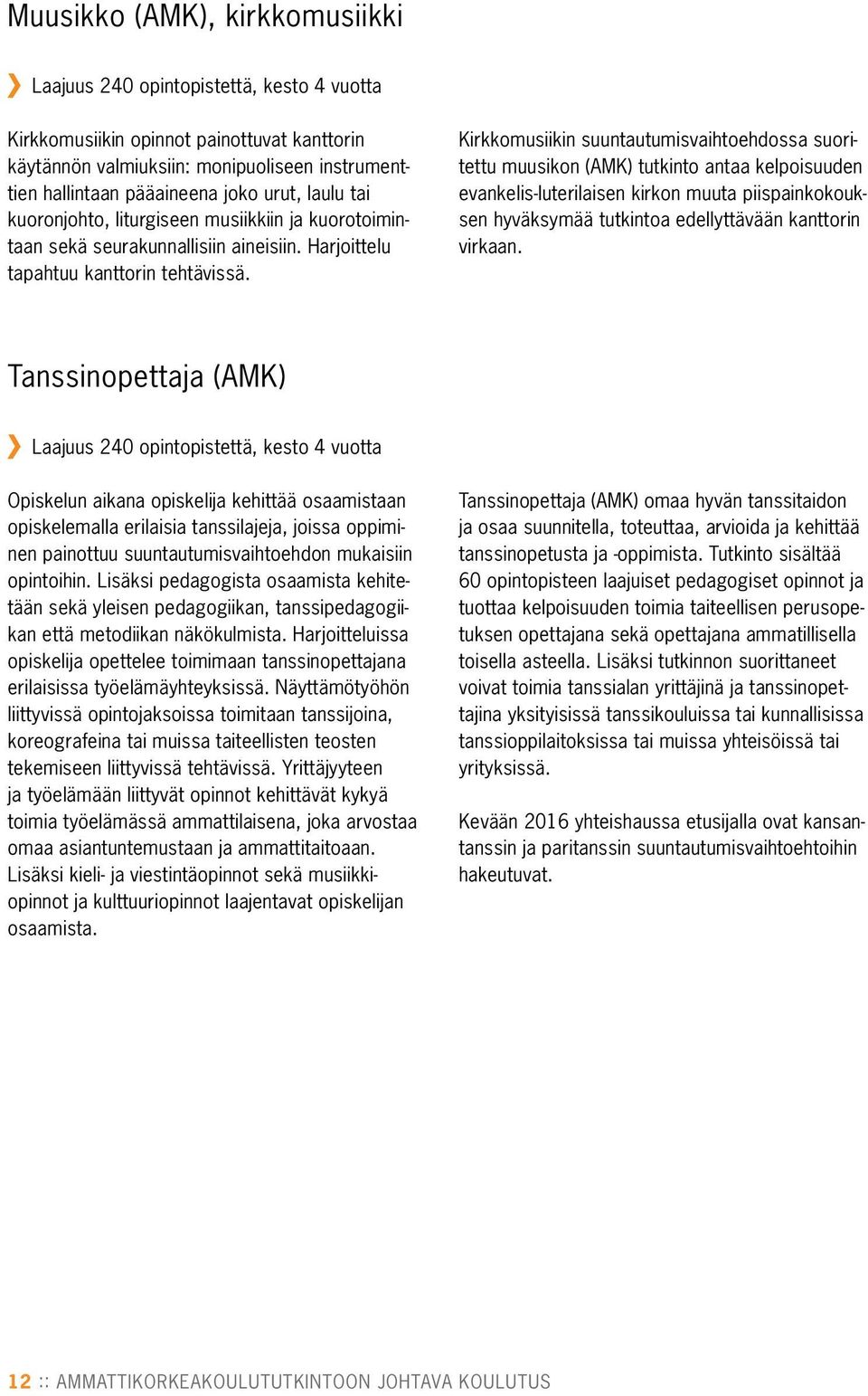 Kirkkomusiikin suuntautumisvaihtoehdossa suoritettu muusikon (AMK) tutkinto antaa kelpoisuuden evankelis-luterilaisen kirkon muuta piispainkokouksen hyväksymää tutkintoa edellyttävään kanttorin