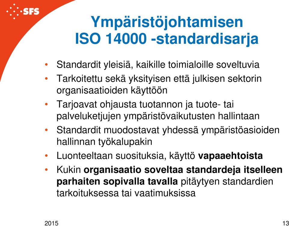 hallintaan Standardit muodostavat yhdessä ympäristöasioiden hallinnan työkalupakin Luonteeltaan suosituksia, käyttö vapaaehtoista