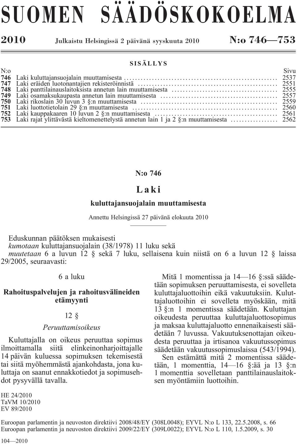 .. 2557 750 Laki rikoslain 30 luvun 3 :n muuttamisesta... 2559 751 Laki luottotietolain 29 :n muuttamisesta... 2560 752 Laki kauppakaaren 10 luvun 2 :n muuttamisesta.