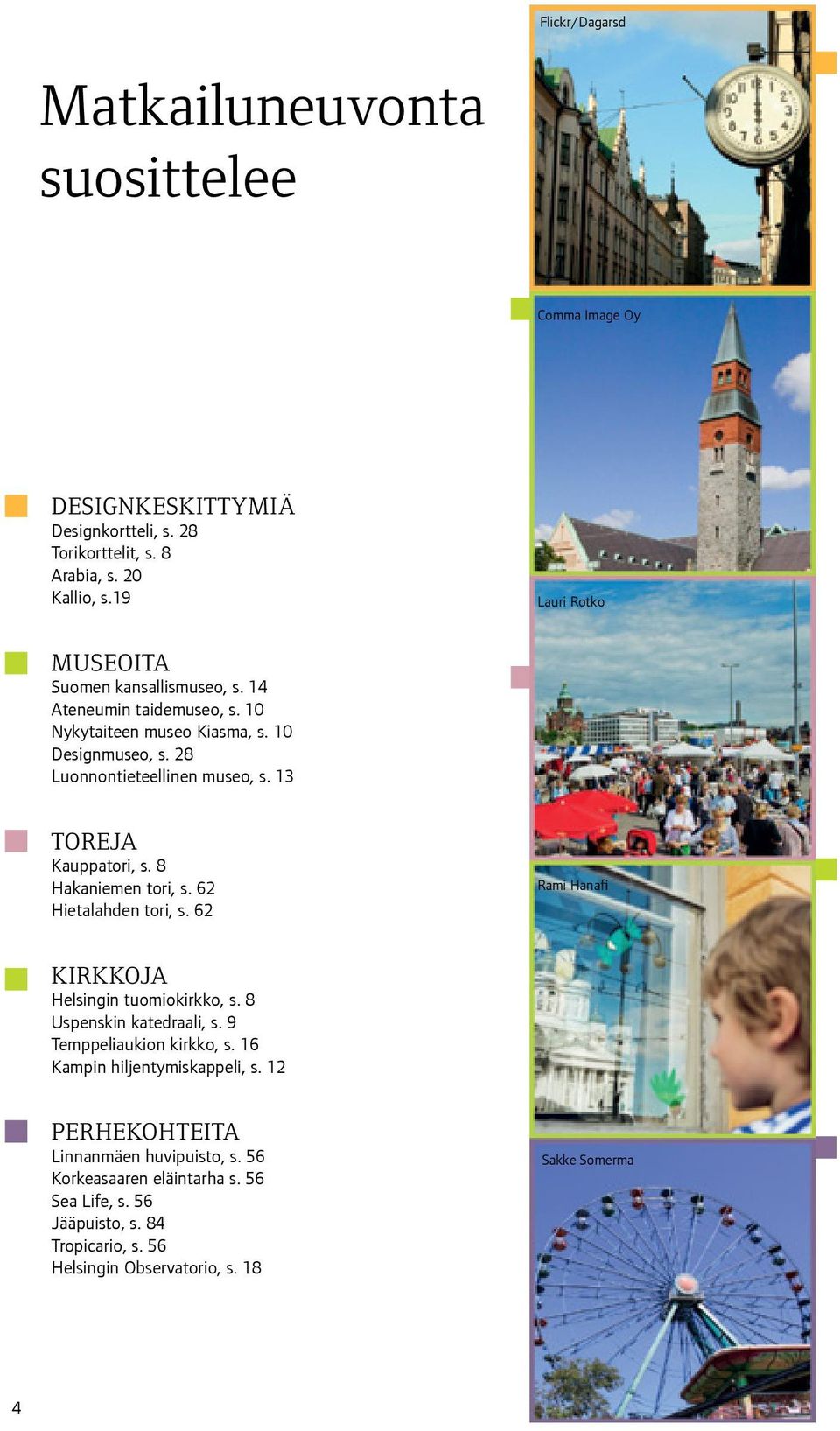 13 TOREJA Kauppatori, s. 8 Hakaniemen tori, s. 62 Hietalahden tori, s. 62 Rami Hanafi KIRKKOJA Helsingin tuomiokirkko, s. 8 Uspenskin katedraali, s.