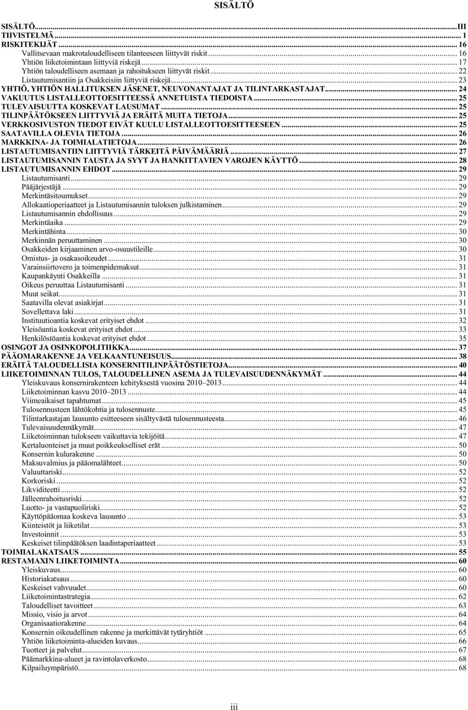.. 24 VAKUUTUS LISTALLEOTTOESITTEESSÄ ANNETUISTA TIEDOISTA... 25 TULEVAISUUTTA KOSKEVAT LAUSUMAT... 25 TILINPÄÄTÖKSEEN LIITTYVIÄ JA ERÄITÄ MUITA TIETOJA.