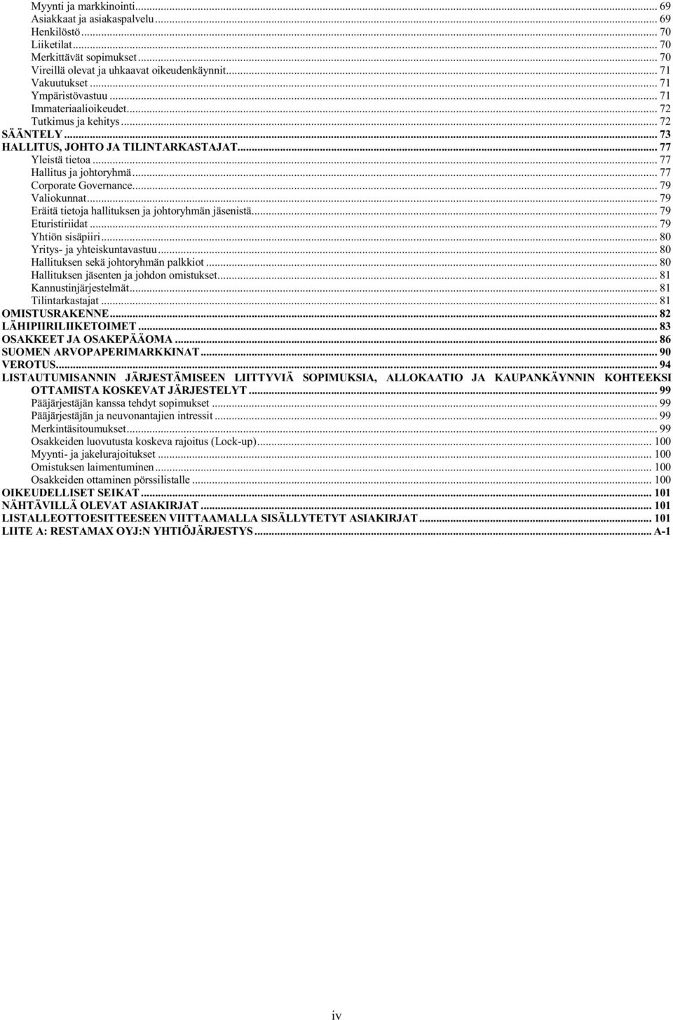 .. 77 Corporate Governance... 79 Valiokunnat... 79 Eräitä tietoja hallituksen ja johtoryhmän jäsenistä... 79 Eturistiriidat... 79 Yhtiön sisäpiiri... 80 Yritys- ja yhteiskuntavastuu.