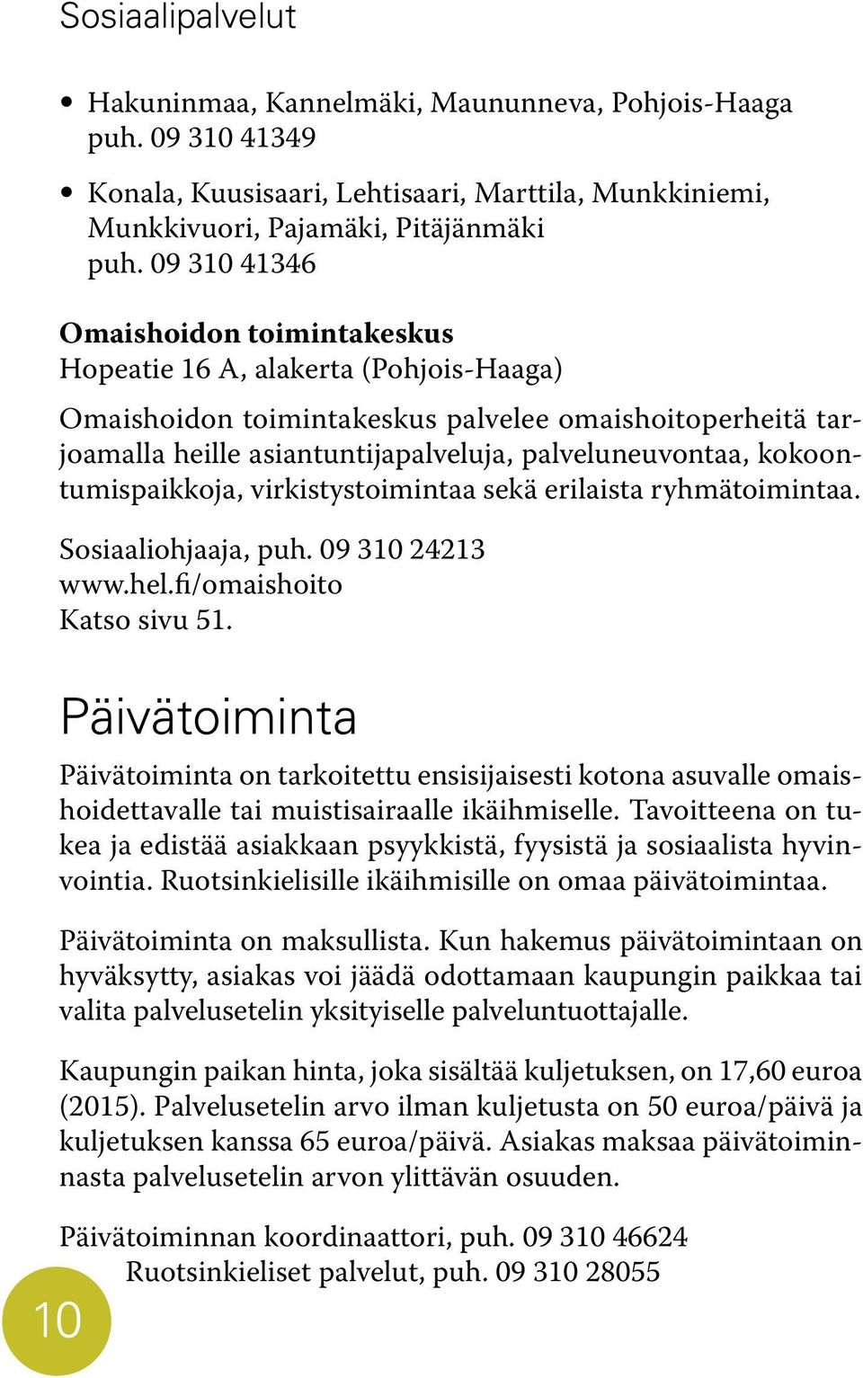 kokoontumispaikkoja, virkistystoimintaa sekä erilaista ryhmätoimintaa. Sosiaaliohjaaja, puh. 09 310 24213 www.hel.fi/omaishoito Katso sivu 51.