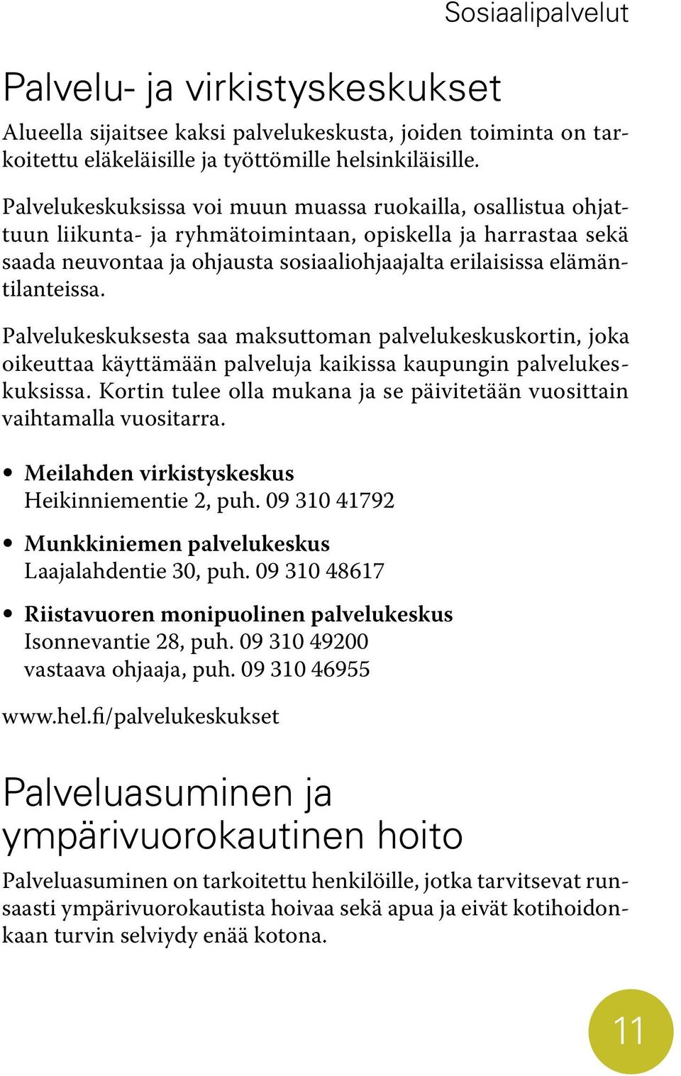 elämäntilanteissa. Palvelukeskuksesta saa maksuttoman palvelukeskuskortin, joka oikeuttaa käyttämään palveluja kaikissa kaupungin palvelukeskuksissa.