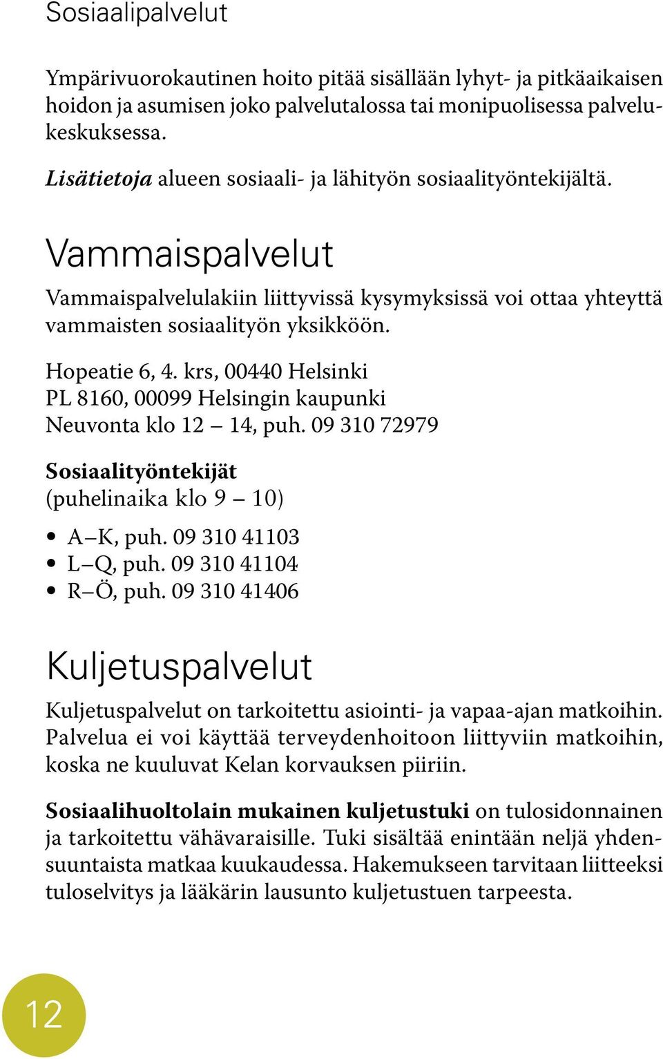 krs, 00440 Helsinki PL 8160, 00099 Helsingin kaupunki Neuvonta klo 12 14, puh. 09 310 72979 Sosiaalityöntekijät (puhelinaika klo 9 10) A K, puh. 09 310 41103 L Q, puh. 09 310 41104 R Ö, puh.