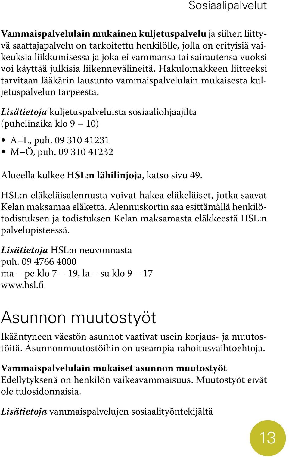 Lisätietoja kuljetuspalveluista sosiaaliohjaajilta (puhelinaika klo 9 10) A L, puh. 09 310 41231 M Ö, puh. 09 310 41232 Alueella kulkee HSL:n lähilinjoja, katso sivu 49.