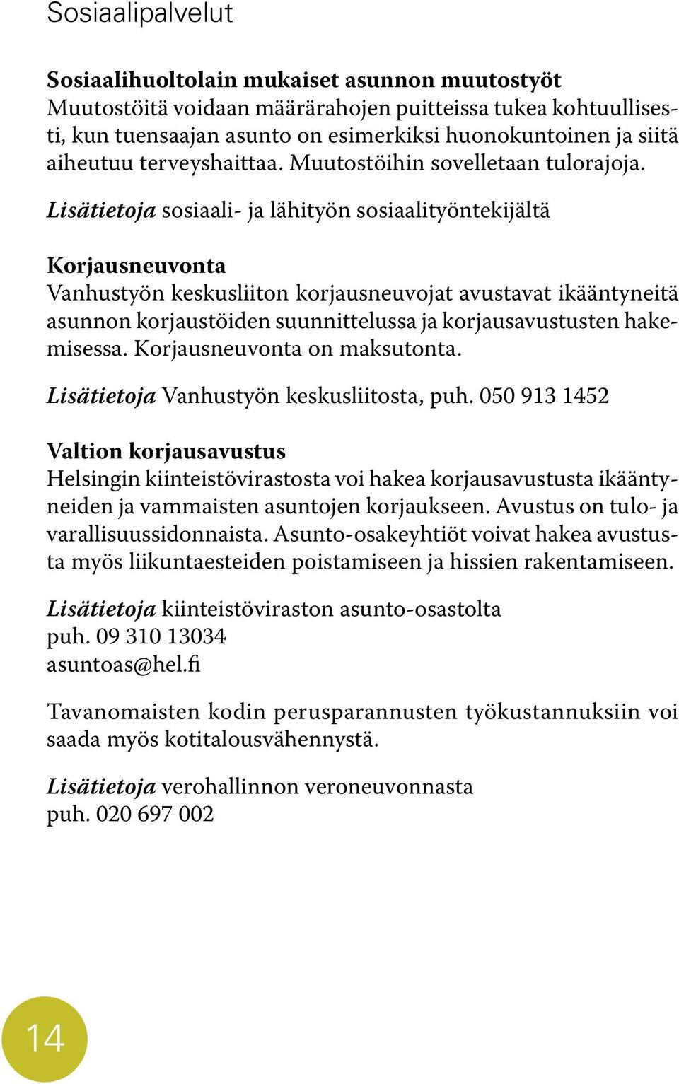 Lisätietoja sosiaali- ja lähityön sosiaalityöntekijältä Korjausneuvonta Vanhustyön keskusliiton korjausneuvojat avustavat ikääntyneitä asunnon korjaustöiden suunnittelussa ja korjausavustusten